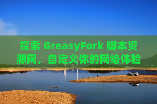 探索 GreasyFork 脚本资源网，自定义你的网络体验